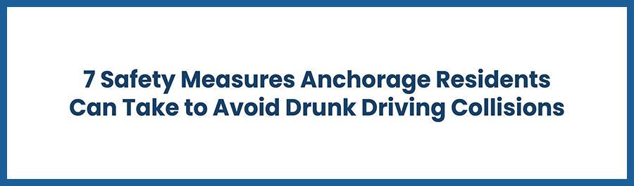 avoid-drunk-driving-collisions–anchorage- Safety Measures Anchorage Residents Can Take to Avoid Drunk Driving Collisions