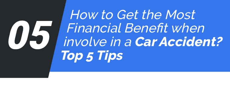 How to Get the Most Financial Benefit when involve in a Car Accident? Top 5 Tips